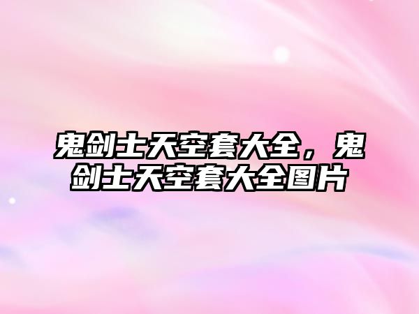鬼劍士天空套大全，鬼劍士天空套大全圖片