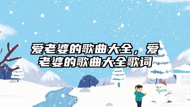 愛老婆的歌曲大全，愛老婆的歌曲大全歌詞