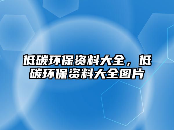 低碳環保資料大全，低碳環保資料大全圖片