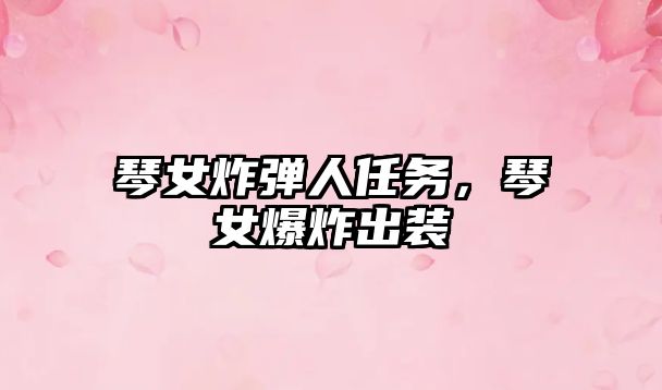 琴女炸彈人任務(wù)，琴女爆炸出裝