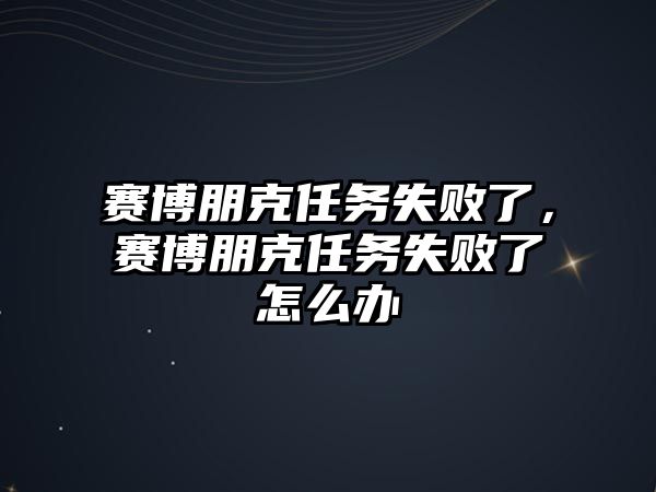 賽博朋克任務失敗了，賽博朋克任務失敗了怎么辦