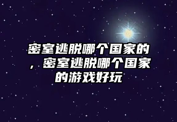密室逃脫哪個(gè)國(guó)家的，密室逃脫哪個(gè)國(guó)家的游戲好玩