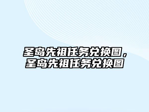 圣島先祖任務(wù)兌換圖，圣島先祖任務(wù)兌換圖