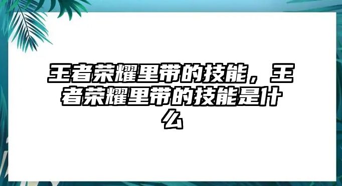 王者榮耀里帶的技能，王者榮耀里帶的技能是什么
