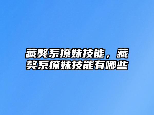 藏獒系撩妹技能，藏獒系撩妹技能有哪些
