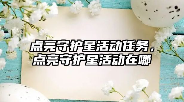 點亮守護星活動任務，點亮守護星活動在哪