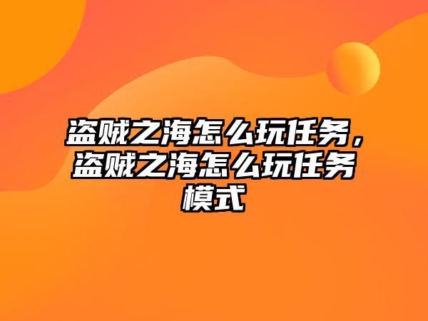 盜賊之海怎么玩任務(wù)，盜賊之海怎么玩任務(wù)模式