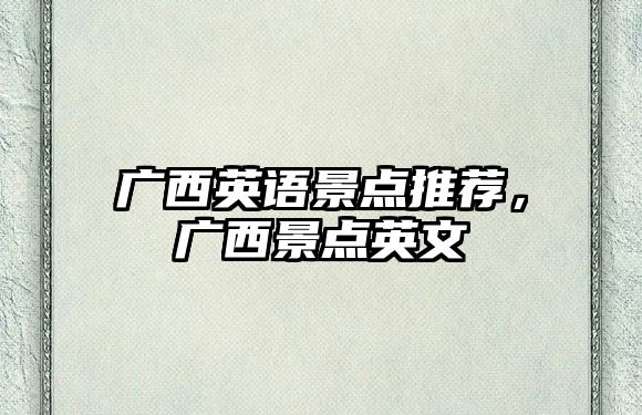 廣西英語景點推薦，廣西景點英文