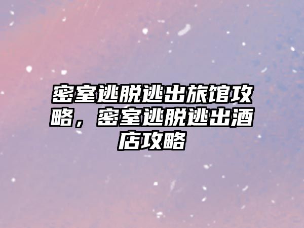 密室逃脫逃出旅館攻略，密室逃脫逃出酒店攻略