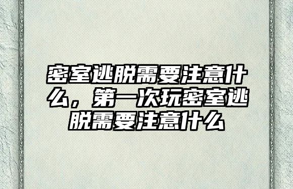 密室逃脫需要注意什么，第一次玩密室逃脫需要注意什么