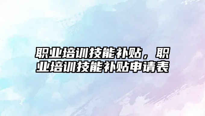 職業培訓技能補貼，職業培訓技能補貼申請表
