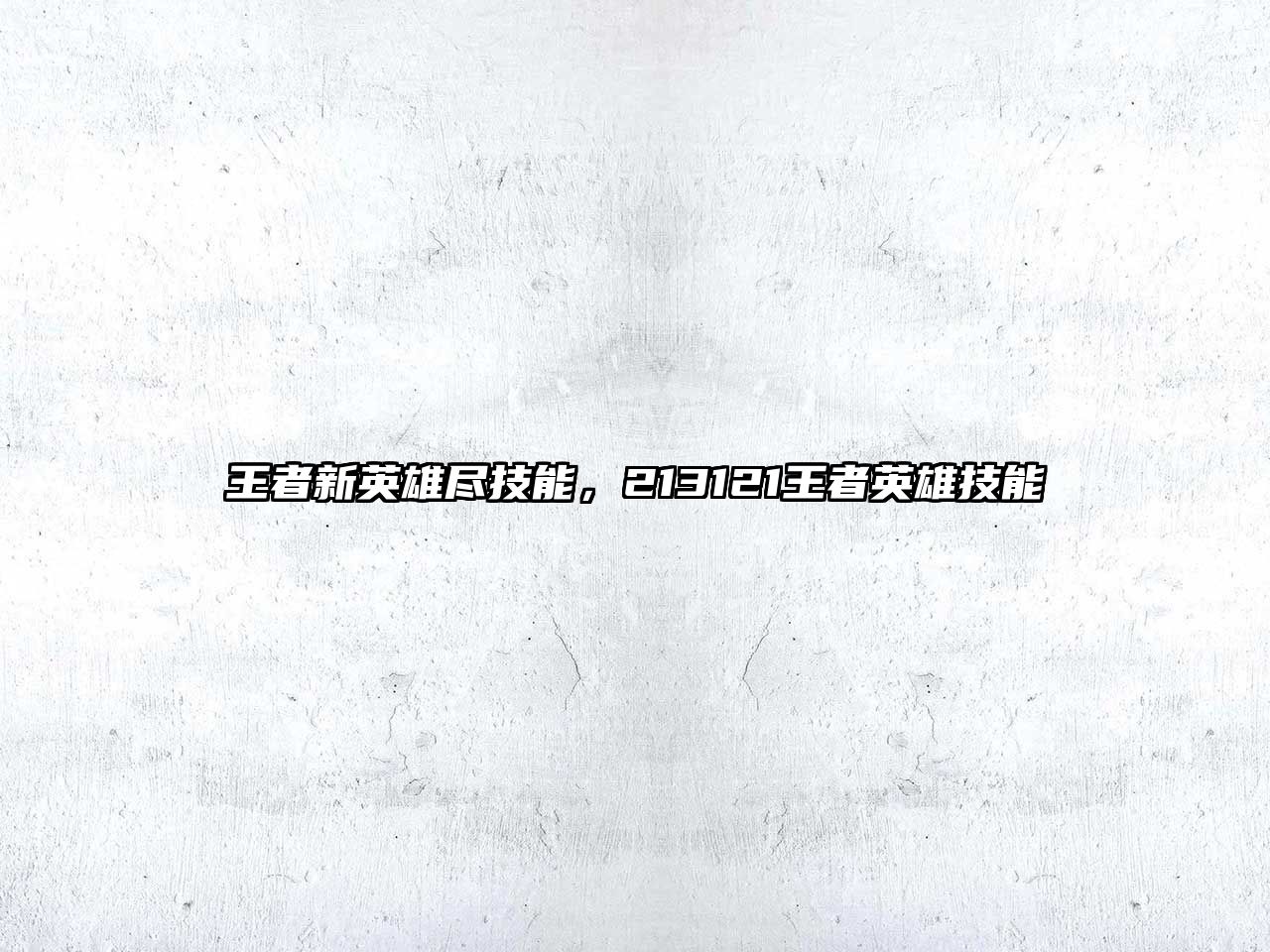 王者新英雄盡技能，213121王者英雄技能
