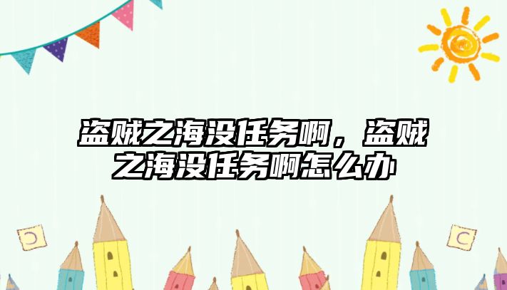 盜賊之海沒(méi)任務(wù)啊，盜賊之海沒(méi)任務(wù)啊怎么辦