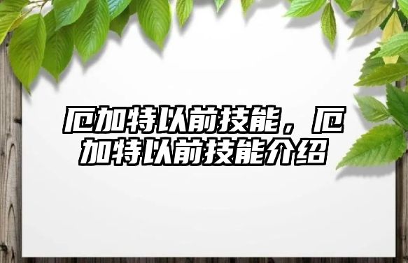 厄加特以前技能，厄加特以前技能介紹