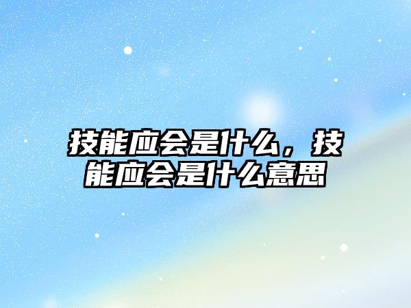 技能應會是什么，技能應會是什么意思
