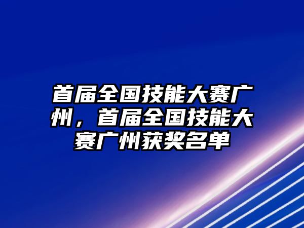 首屆全國技能大賽廣州，首屆全國技能大賽廣州獲獎名單