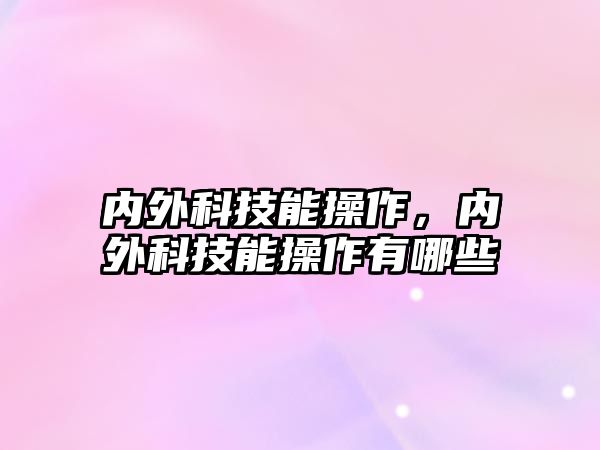 內外科技能操作，內外科技能操作有哪些