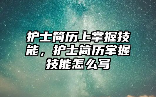 護(hù)士簡歷上掌握技能，護(hù)士簡歷掌握技能怎么寫