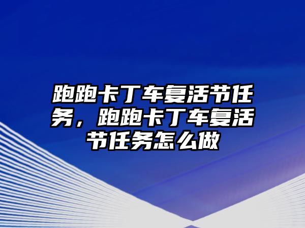 跑跑卡丁車復(fù)活節(jié)任務(wù)，跑跑卡丁車復(fù)活節(jié)任務(wù)怎么做