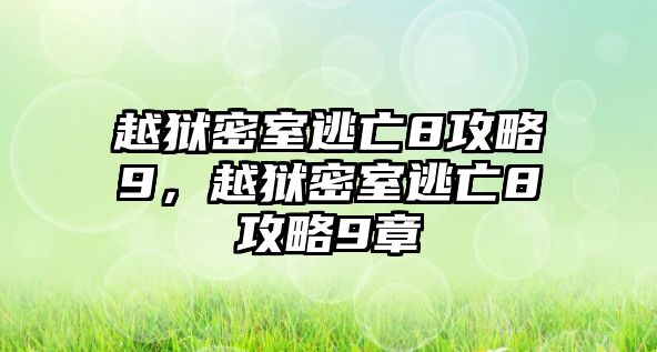 越獄密室逃亡8攻略9，越獄密室逃亡8攻略9章