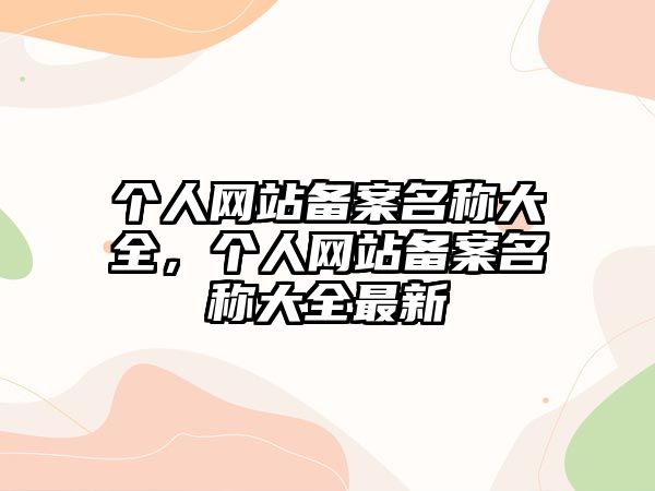 個(gè)人網(wǎng)站備案名稱(chēng)大全，個(gè)人網(wǎng)站備案名稱(chēng)大全最新
