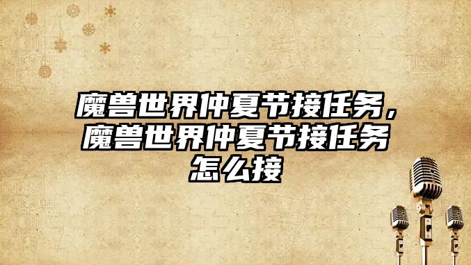 魔獸世界仲夏節(jié)接任務(wù)，魔獸世界仲夏節(jié)接任務(wù)怎么接