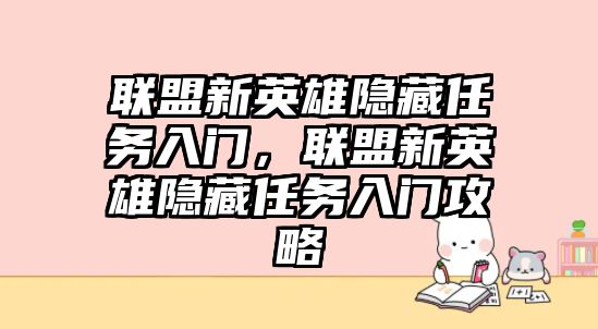 聯盟新英雄隱藏任務入門，聯盟新英雄隱藏任務入門攻略