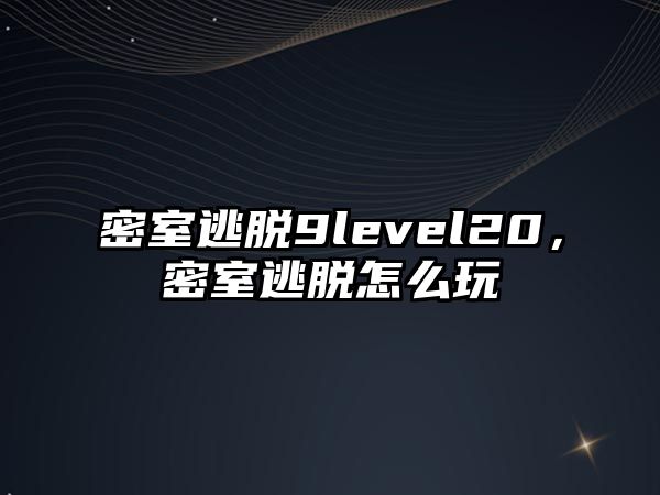 密室逃脫9level20，密室逃脫怎么玩