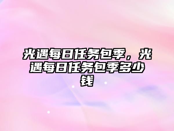 光遇每日任務包季，光遇每日任務包季多少錢
