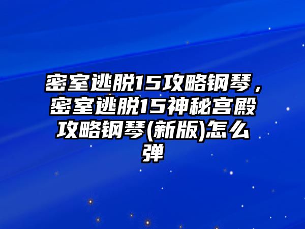 密室逃脫15攻略鋼琴，密室逃脫15神秘宮殿攻略鋼琴(新版)怎么彈