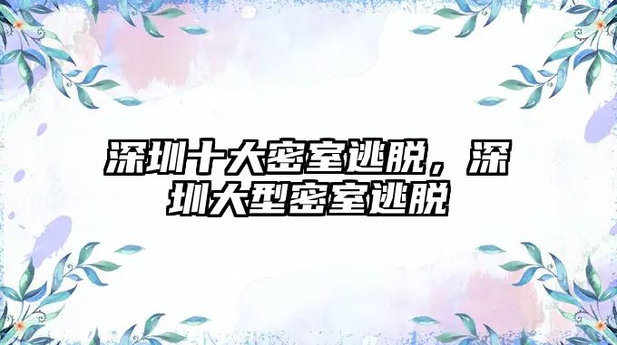 深圳十大密室逃脫，深圳大型密室逃脫