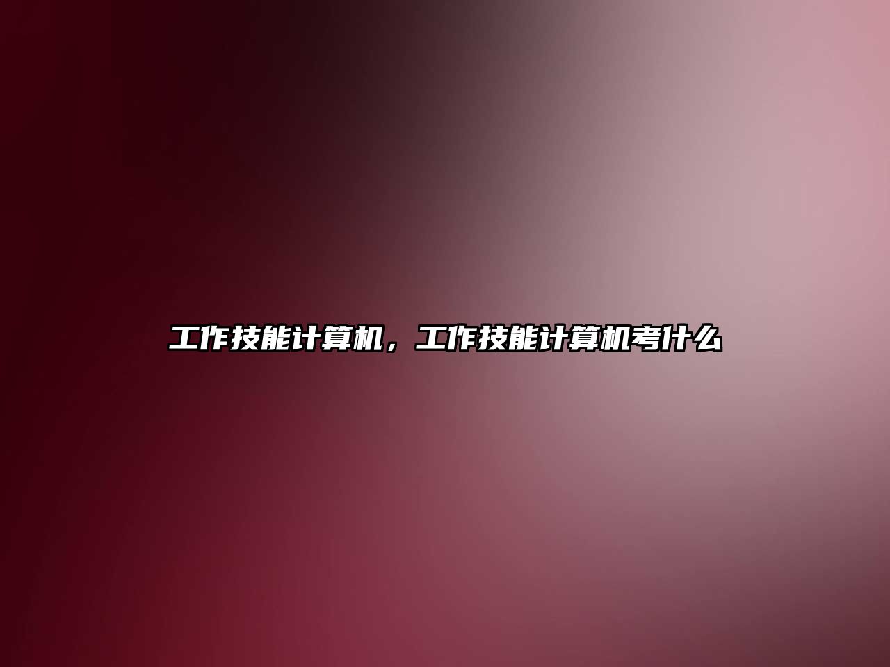 工作技能計算機，工作技能計算機考什么