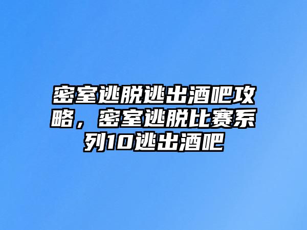 密室逃脫逃出酒吧攻略，密室逃脫比賽系列10逃出酒吧