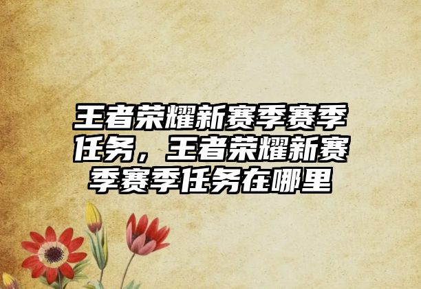 王者榮耀新賽季賽季任務(wù)，王者榮耀新賽季賽季任務(wù)在哪里