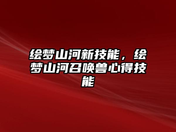 繪夢山河新技能，繪夢山河召喚獸心得技能