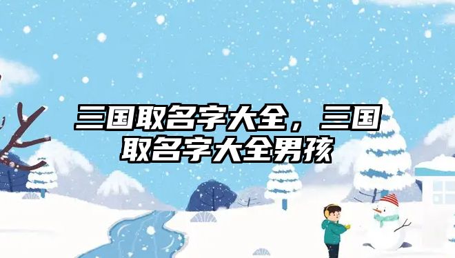 三國取名字大全，三國取名字大全男孩