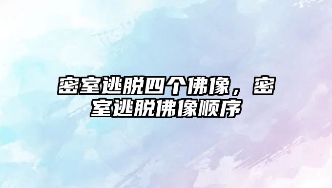 密室逃脫四個佛像，密室逃脫佛像順序