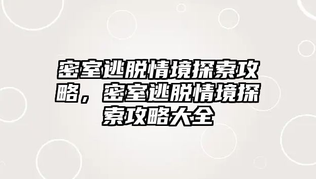 密室逃脫情境探索攻略，密室逃脫情境探索攻略大全