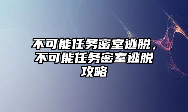 不可能任務密室逃脫，不可能任務密室逃脫攻略