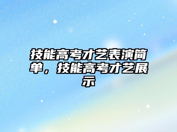 技能高考才藝表演簡單，技能高考才藝展示