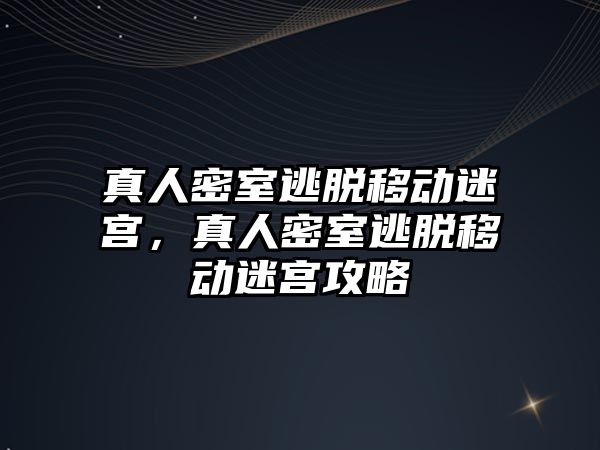 真人密室逃脫移動迷宮，真人密室逃脫移動迷宮攻略
