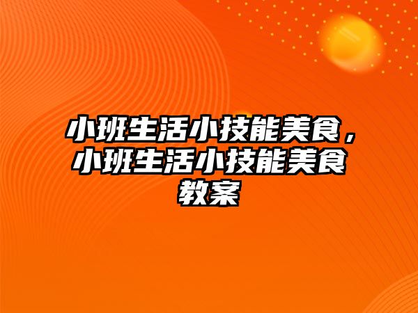 小班生活小技能美食，小班生活小技能美食教案
