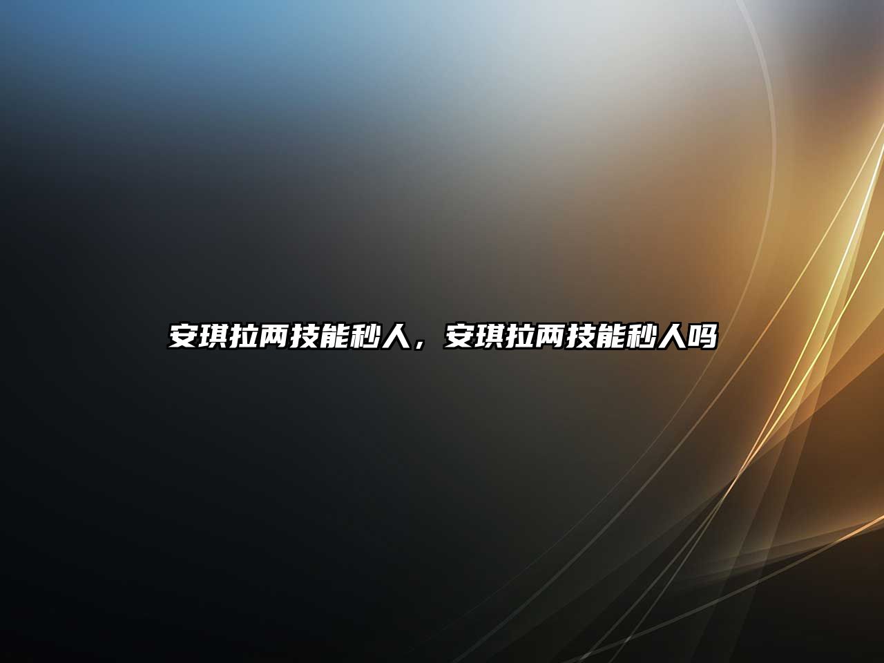 安琪拉兩技能秒人，安琪拉兩技能秒人嗎