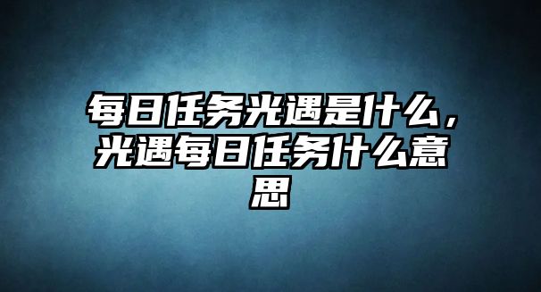 每日任務光遇是什么，光遇每日任務什么意思