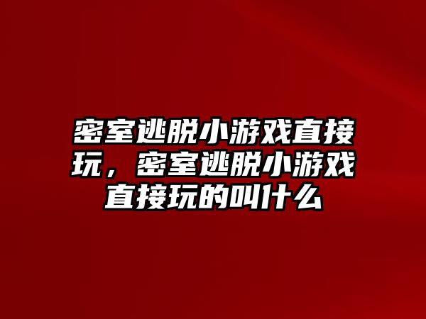 密室逃脫小游戲直接玩，密室逃脫小游戲直接玩的叫什么