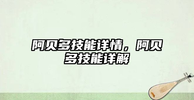阿貝多技能詳情，阿貝多技能詳解