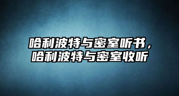 哈利波特與密室聽書，哈利波特與密室收聽