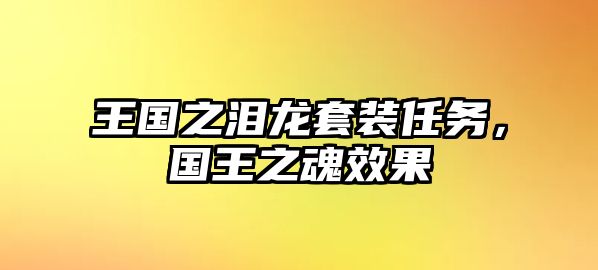 王國(guó)之淚龍?zhí)籽b任務(wù)，國(guó)王之魂效果