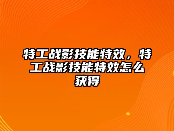 特工戰(zhàn)影技能特效，特工戰(zhàn)影技能特效怎么獲得