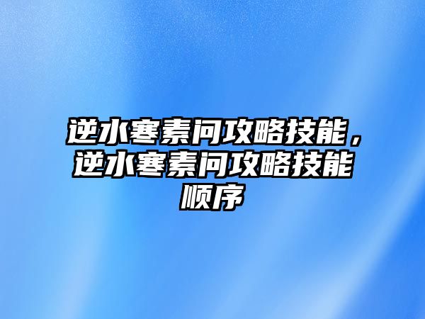逆水寒素問攻略技能，逆水寒素問攻略技能順序